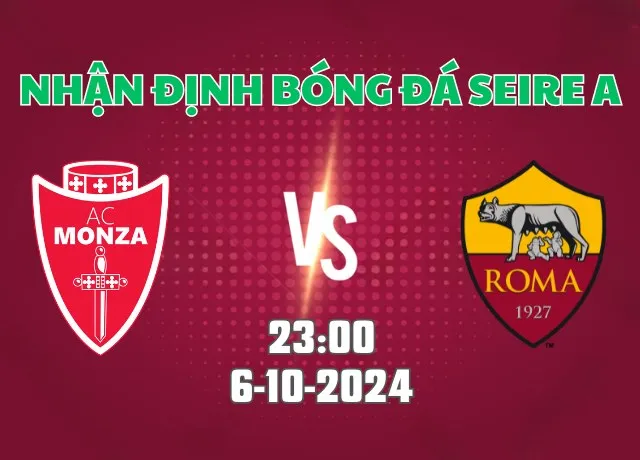 Nhận định bóng đá Monza vs Roma 23h00 ngày 6/10